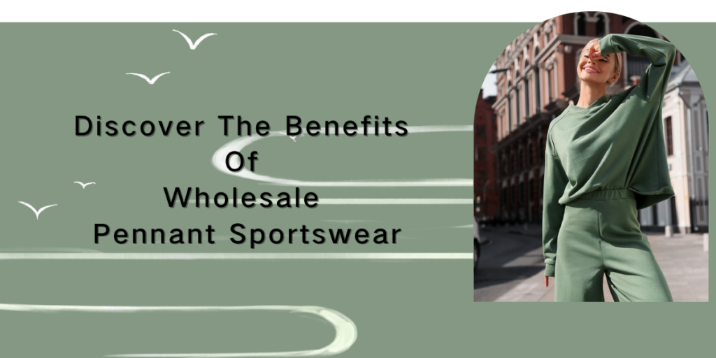 Discover The Benefits Of Wholesale Pennant Sportswear