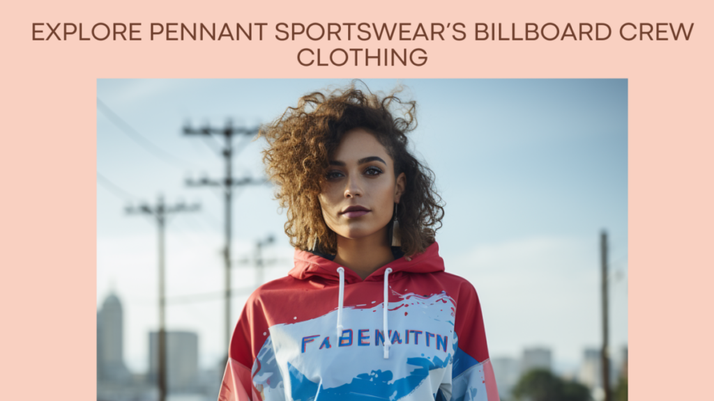 Explore Pennant Sportswear’s Billboard Crew Clothing