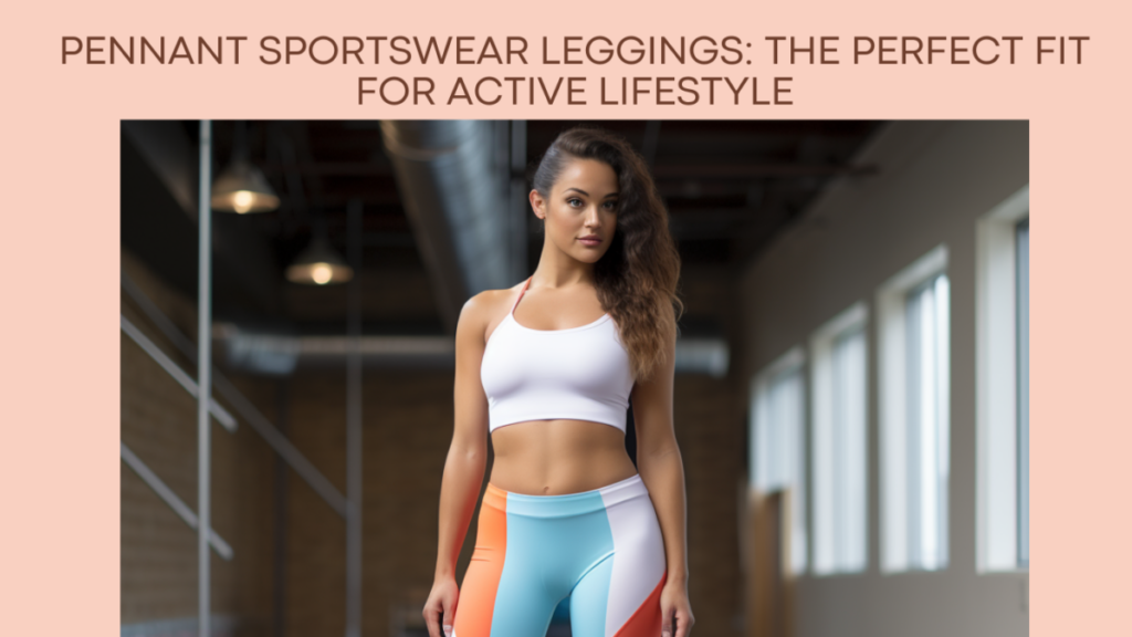 Pennant Sportswear Leggings: The Perfect Fit for Active Lifestyle